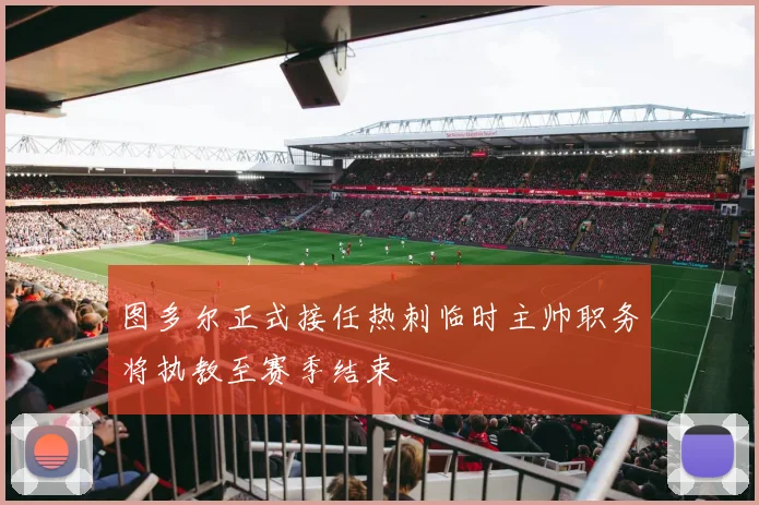 图多尔正式接任热刺临时主帅职务将执教至赛季结束