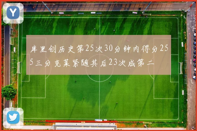 库里创历史第25次30分钟内得分255三分克莱紧随其后23次成第二